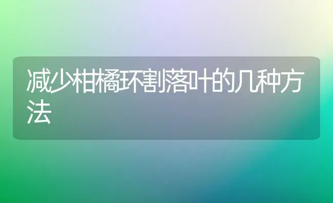 减少柑橘环割落叶的几种方法 | 养殖知识