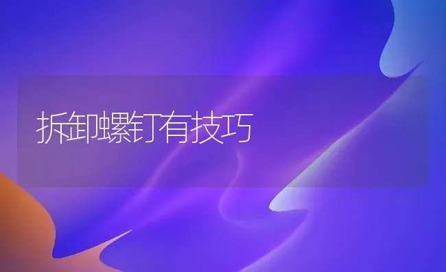 拆卸螺钉有技巧 | 养殖知识