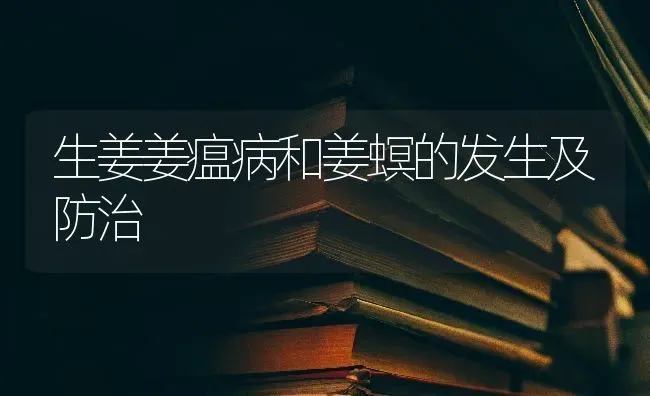 生姜姜瘟病和姜螟的发生及防治 | 养殖技术大全