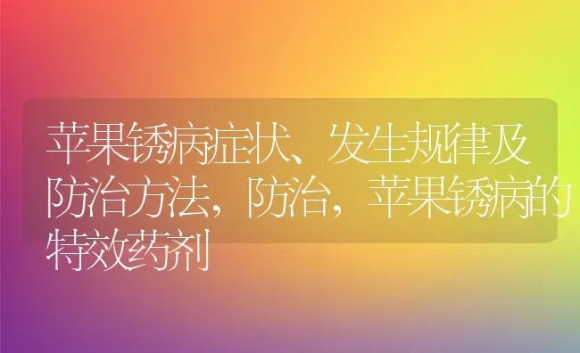 苹果锈病症状、发生规律及防治方法,防治，苹果锈病的特效药剂 | 养殖学堂