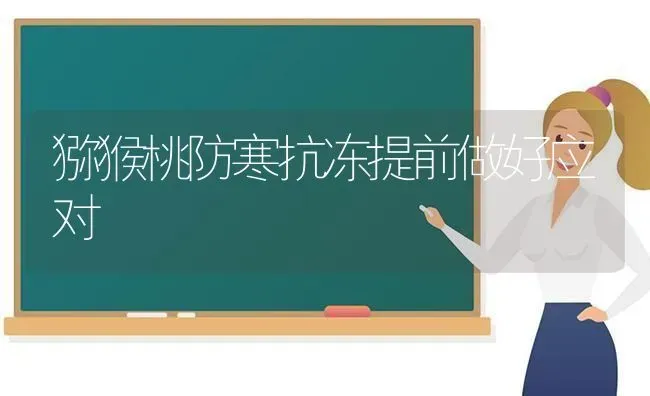 猕猴桃防寒抗冻提前做好应对 | 养殖技术大全