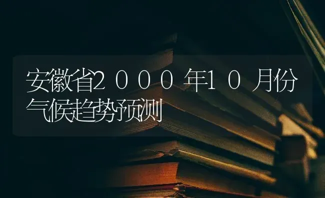 安徽省2000年10月份气候趋势预测 | 养殖技术大全