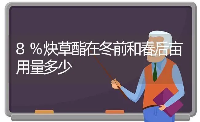 8%炔草酯在冬前和春后亩用量多少 | 养殖技术大全