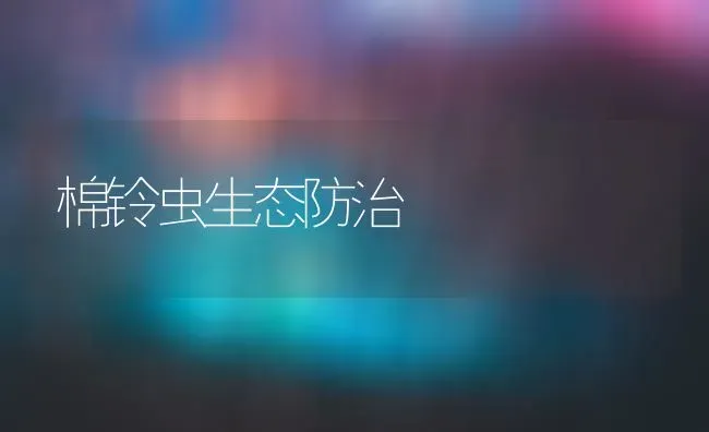 棉铃虫生态防治 | 养殖知识
