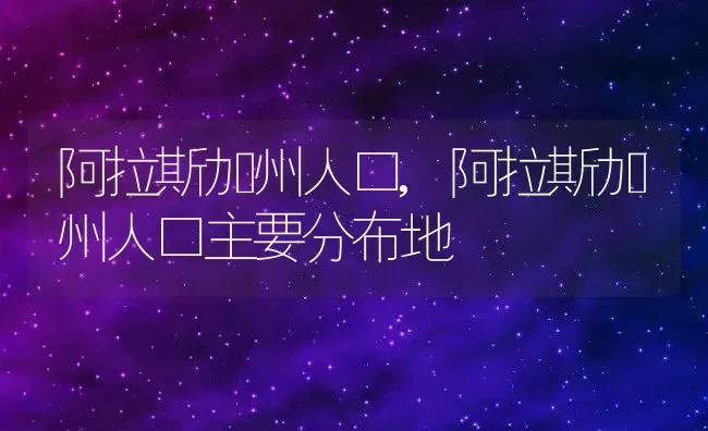 阿拉斯加州人口,阿拉斯加州人口主要分布地 | 养殖资料