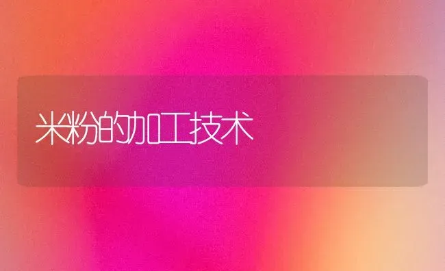 米粉的加工技术 | 养殖技术大全