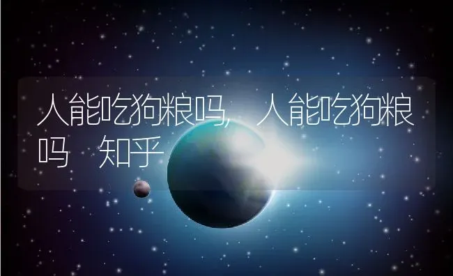 人能吃狗粮吗,人能吃狗粮吗 知乎 | 养殖学堂