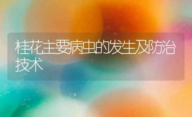 桂花主要病虫的发生及防治技术 | 养殖技术大全