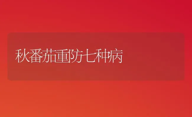 秋番茄重防七种病 | 养殖技术大全