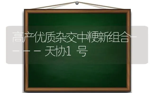 高产优质杂交中粳新组合----天协1号 | 养殖技术大全