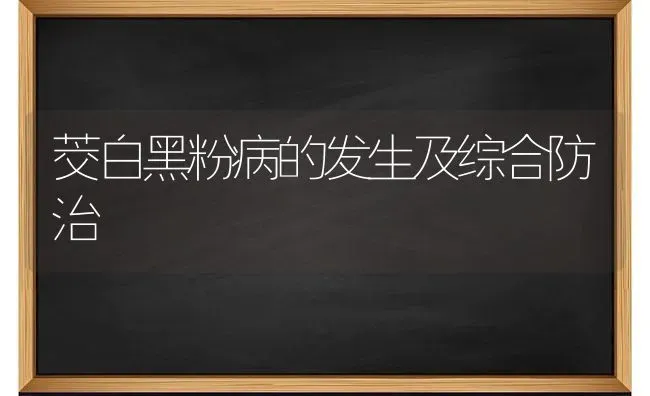 茭白黑粉病的发生及综合防治 | 养殖技术大全