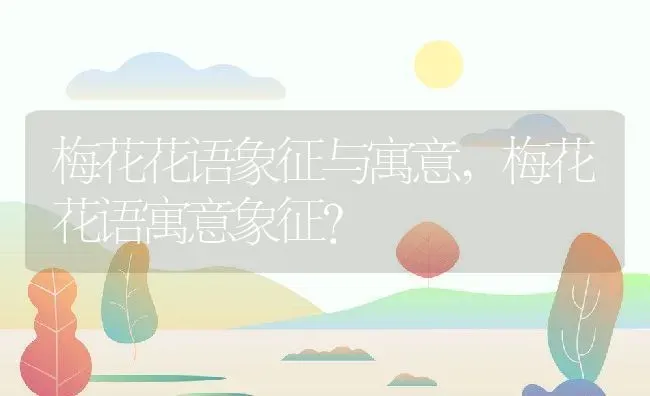 梅花花语象征与寓意,梅花花语寓意象征？ | 养殖科普