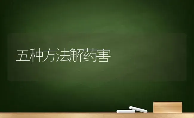 五种方法解药害 | 养殖知识