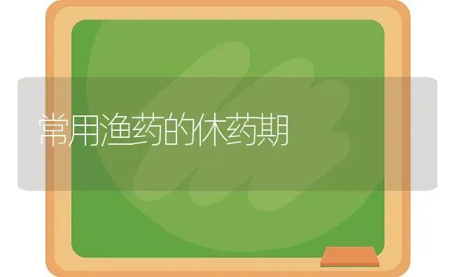 常用渔药的休药期 | 养殖知识