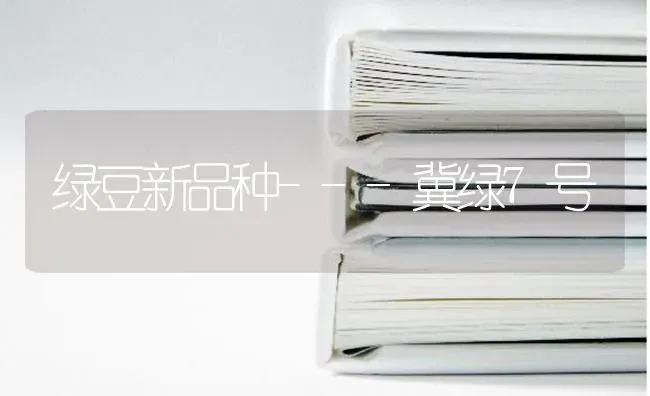 绿豆新品种---冀绿7号 | 养殖知识