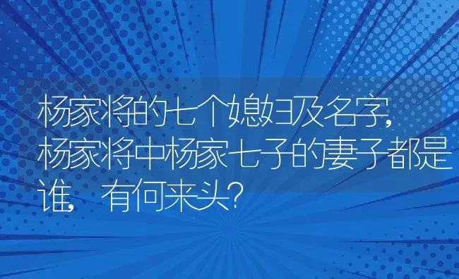 杨家将的七个媳妇及名字,杨家将中杨家七子的妻子都是谁,有何来头？ | 养殖科普