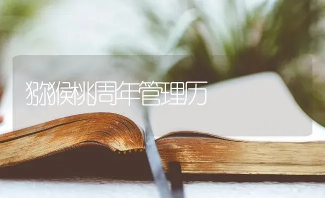 猕猴桃周年管理历 | 养殖技术大全