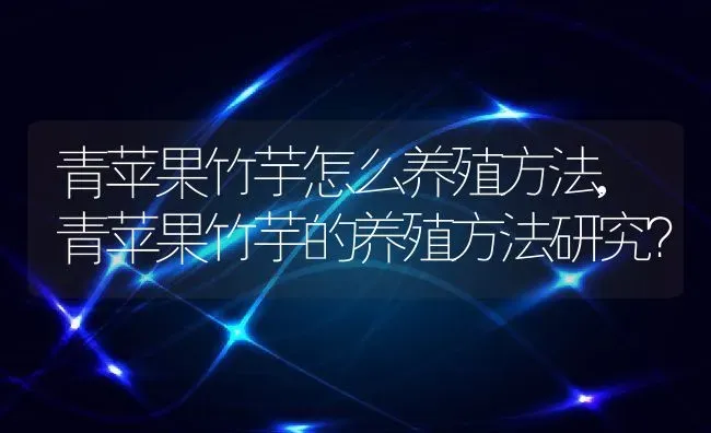 青苹果竹芋怎么养殖方法,青苹果竹芋的养殖方法研究？ | 养殖科普