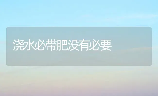 浇水必带肥没有必要 | 养殖知识