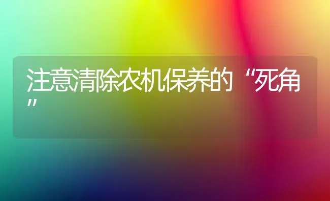 注意清除农机保养的“死角” | 养殖知识