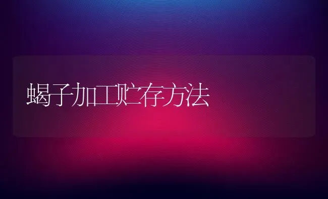 蝎子加工贮存方法 | 养殖技术大全
