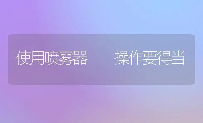 使用喷雾器  操作要得当 | 养殖知识