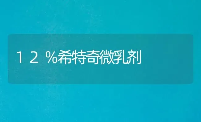 12％希特奇微乳剂 | 养殖知识