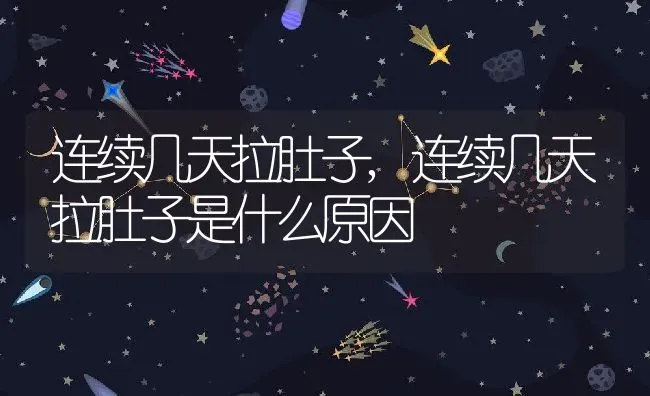 连续几天拉肚子,连续几天拉肚子是什么原因 | 养殖科普