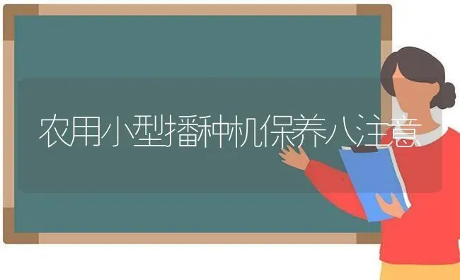 农用小型播种机保养八注意 | 养殖技术大全