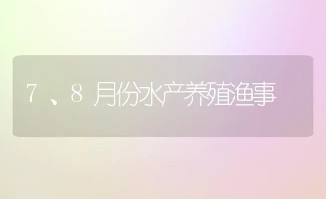 7、8月份水产养殖渔事 | 养殖技术大全