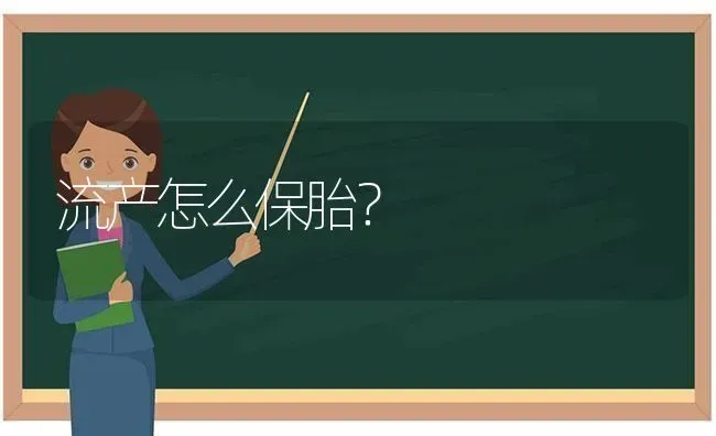 流产怎么保胎? | 养殖技术大全