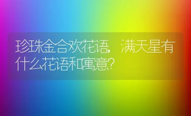 珍珠金合欢花语,满天星有什么花语和寓意？ | 养殖科普