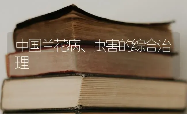 中国兰花病、虫害的综合治理 | 养殖技术大全