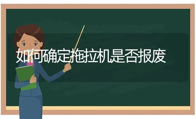 如何确定拖拉机是否报废 | 养殖知识