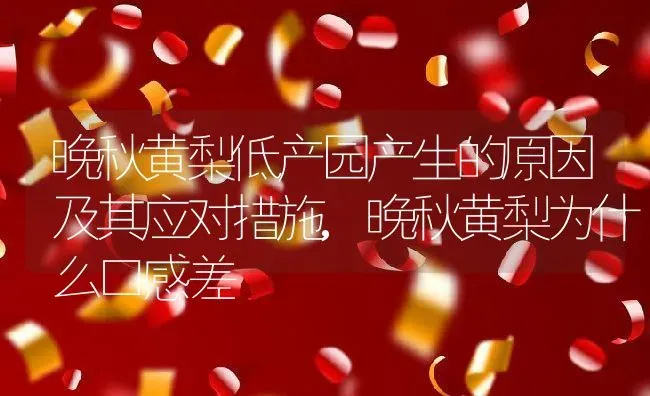 晚秋黄梨低产园产生的原因及其应对措施,晚秋黄梨为什么口感差 | 养殖学堂