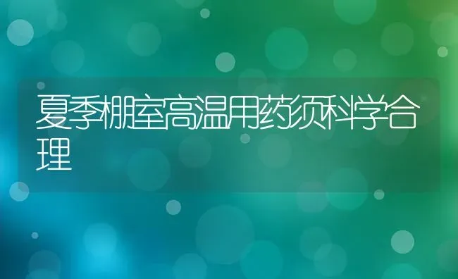 夏季棚室高温用药须科学合理 | 养殖技术大全