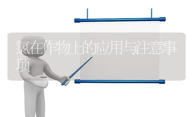 氯在作物上的应用与注意事项 | 养殖技术大全