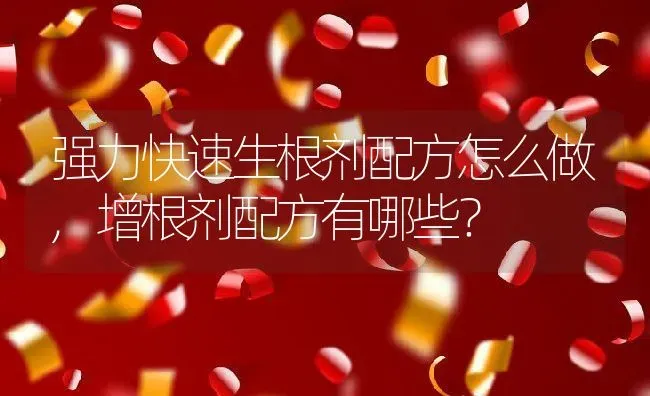 强力快速生根剂配方怎么做,增根剂配方有哪些？ | 养殖学堂