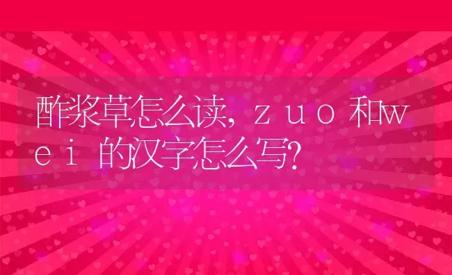 酢浆草怎么读,zuo和wei的汉字怎么写？ | 养殖学堂