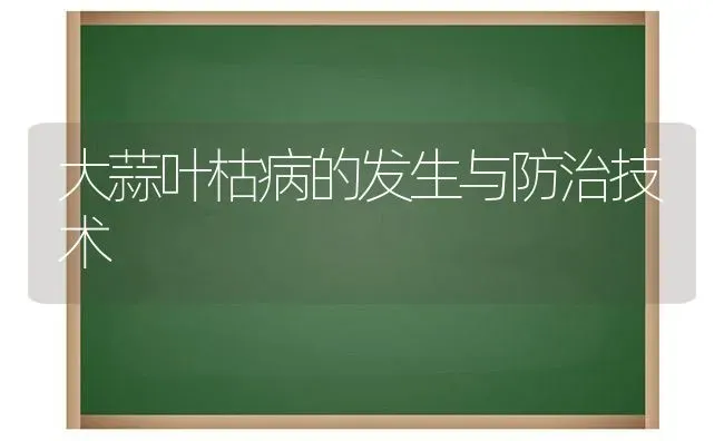 大蒜叶枯病的发生与防治技术 | 养殖技术大全