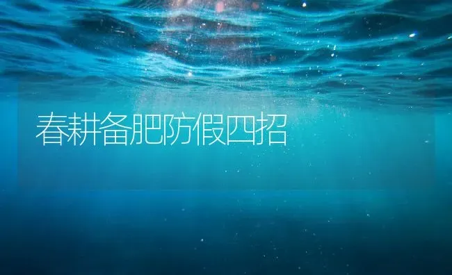 春耕备肥防假四招 | 养殖知识