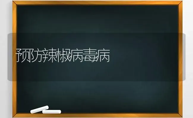 预防辣椒病毒病 | 养殖技术大全