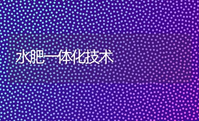 水肥一体化技术 | 养殖知识