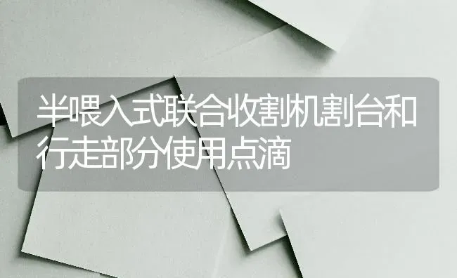 半喂入式联合收割机割台和行走部分使用点滴 | 养殖技术大全