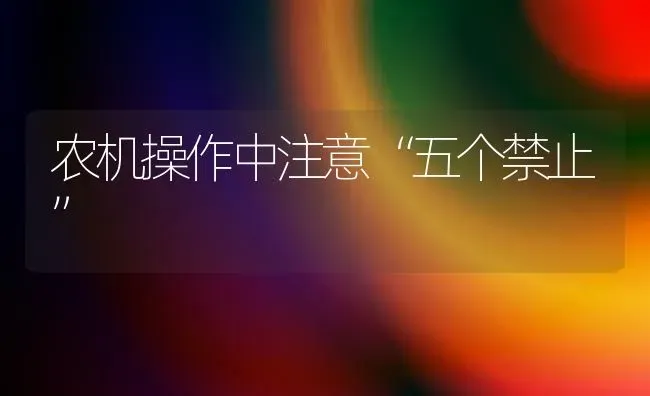 农机操作中注意“五个禁止” | 养殖技术大全