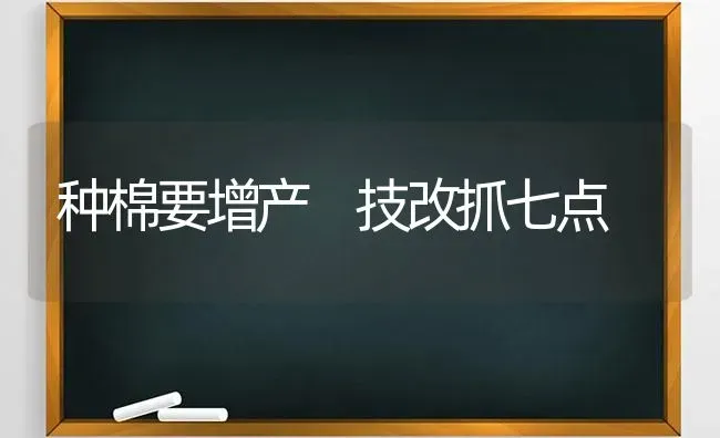 种棉要增产 技改抓七点 | 养殖知识