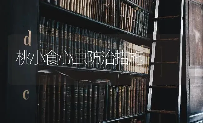 桃小食心虫防治措施 | 养殖技术大全