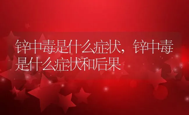 锌中毒是什么症状,锌中毒是什么症状和后果 | 养殖科普