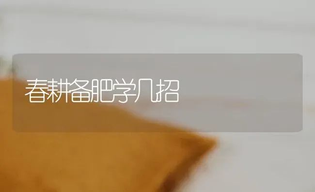 春耕备肥学几招 | 养殖知识