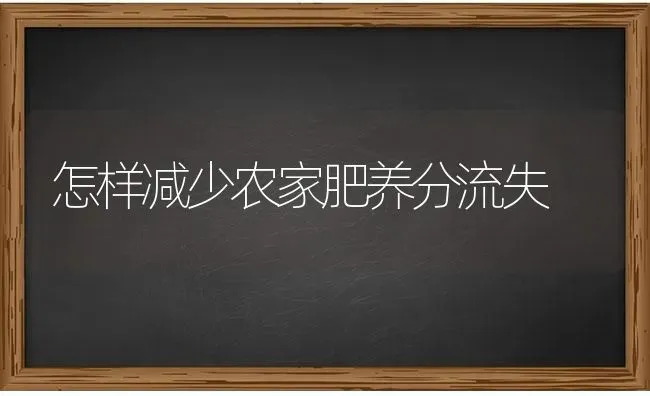 怎样减少农家肥养分流失 | 养殖知识